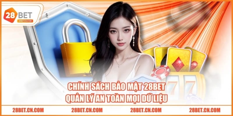 Chính Sách Bảo Mật 28BET - 3 Nội Dung Cơ Bản Cần Nắm Rõ Chính sách bảo mật 28BET quản lý an toàn mọi dữ liệu