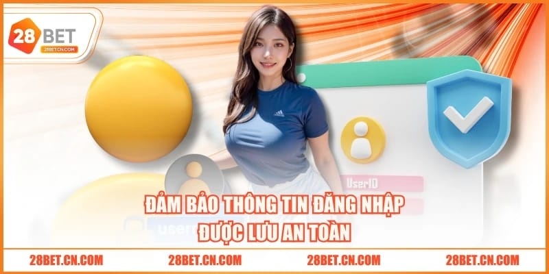 Đăng Nhập 28BET Đảm bảo thông tin đăng nhập được lưu an toàn